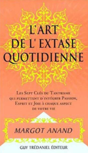 L’extase au quotidien ou La passion de vivre au XXIe siècle : Les sept clefs du tantrisme qui permettent d’intégrer passion, esprit et joie à chaque aspect de votre vie